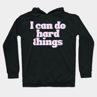 I Can Do Hard Things - Inspiring and Motivational Quotes Hoodie